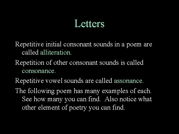 Letters Repetitive initial consonant sounds in a poem are called alliteration. Repetition of other