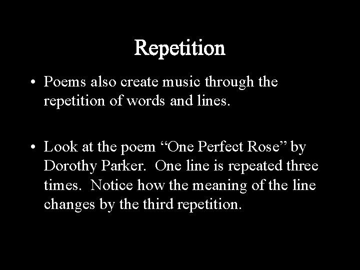 Repetition • Poems also create music through the repetition of words and lines. •