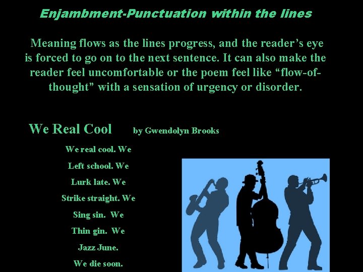 Enjambment-Punctuation within the lines Meaning flows as the lines progress, and the reader’s eye