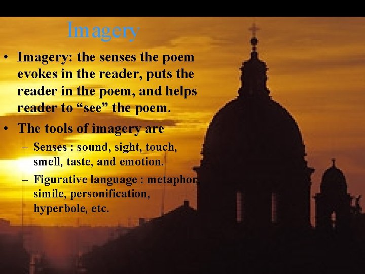 Imagery • Imagery: the senses the poem evokes in the reader, puts the reader