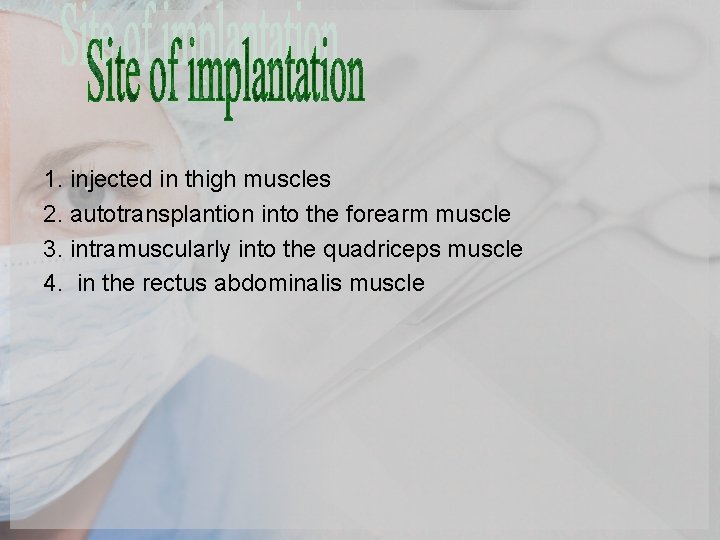 1. injected in thigh muscles 2. autotransplantion into the forearm muscle 3. intramuscularly into