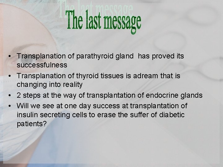  • Transplanation of parathyroid gland has proved its successfulness • Transplanation of thyroid