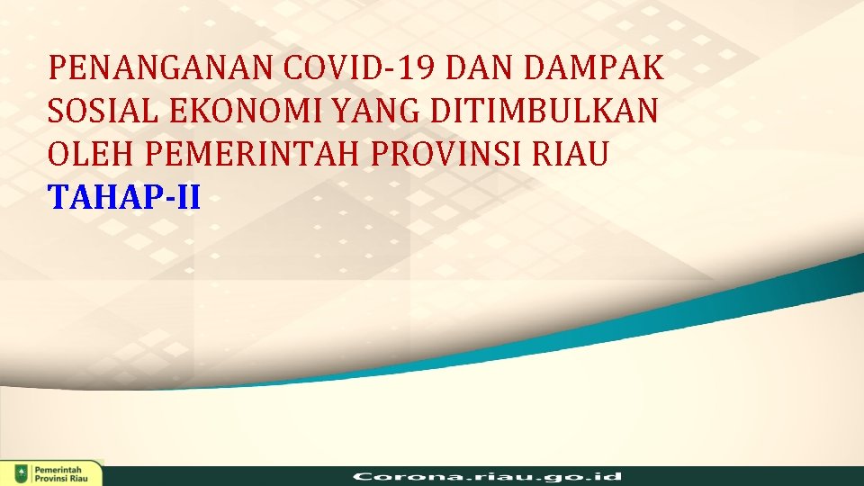 PENANGANAN COVID-19 DAN DAMPAK SOSIAL EKONOMI YANG DITIMBULKAN OLEH PEMERINTAH PROVINSI RIAU TAHAP-II 