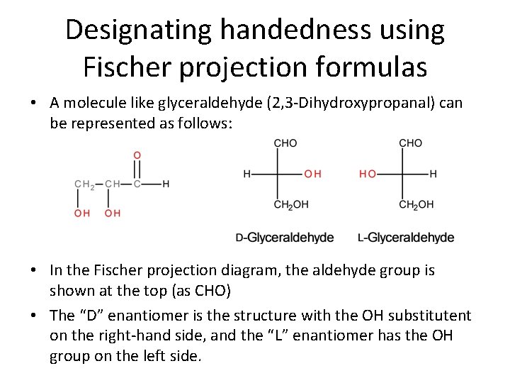 Designating handedness using Fischer projection formulas • A molecule like glyceraldehyde (2, 3 -Dihydroxypropanal)