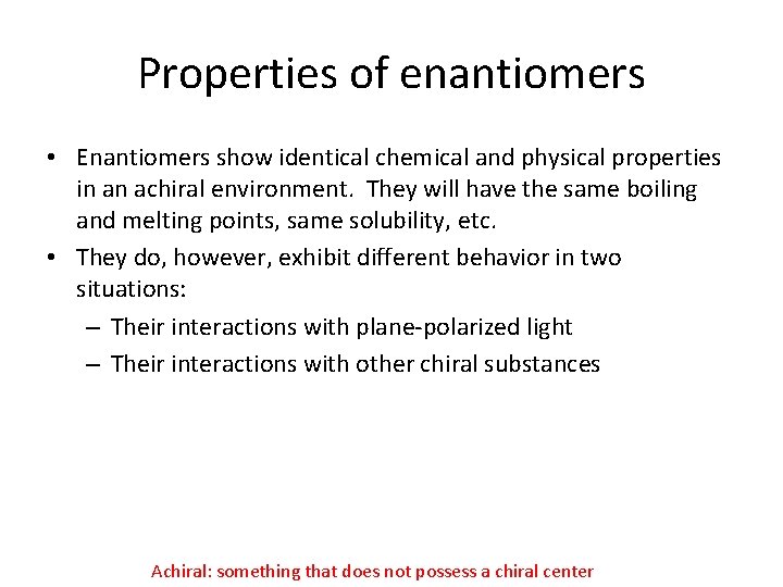 Properties of enantiomers • Enantiomers show identical chemical and physical properties in an achiral