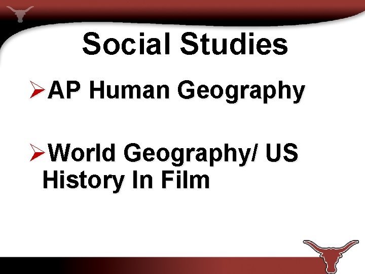 Social Studies ØAP Human Geography ØWorld Geography/ US History In Film 