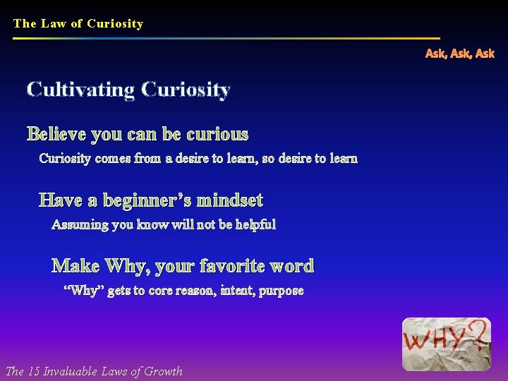 The Law of Curiosity Ask, Ask Cultivating Curiosity Believe you can be curious Curiosity