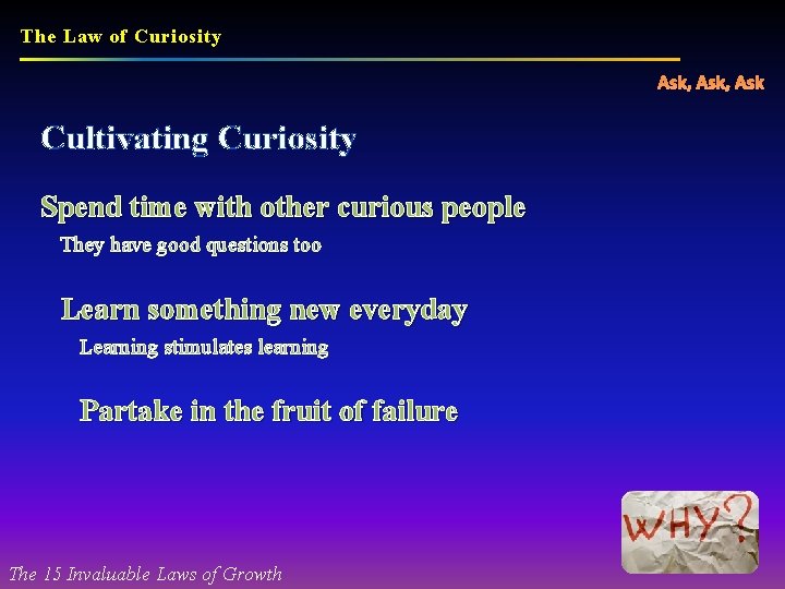 The Law of Curiosity Ask, Ask Cultivating Curiosity Spend time with other curious people