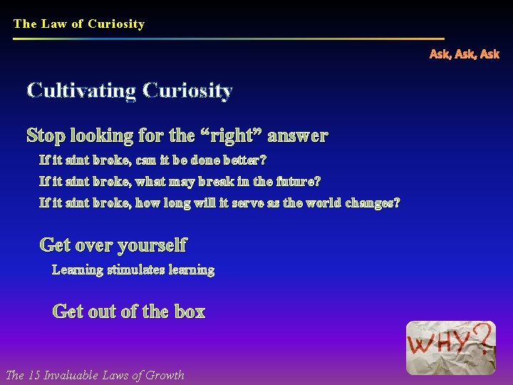 The Law of Curiosity Ask, Ask Cultivating Curiosity Stop looking for the “right” answer