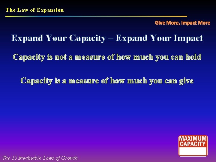 The Law of Expansion Give More, Impact More Expand Your Capacity – Expand Your