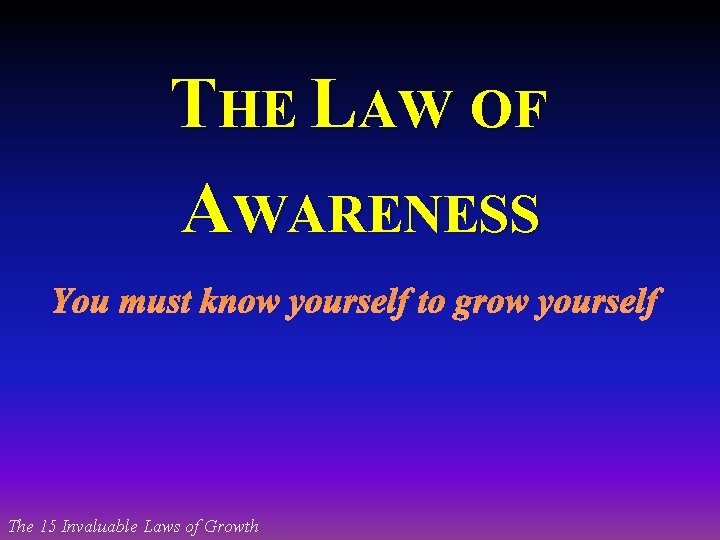 THE LAW OF AWARENESS You must know yourself to grow yourself The 15 Invaluable