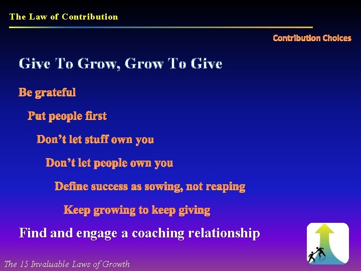 The Law of Contribution Choices Give To Grow, Grow To Give Be grateful Put