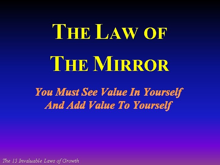 THE LAW OF THE MIRROR You Must See Value In Yourself And Add Value