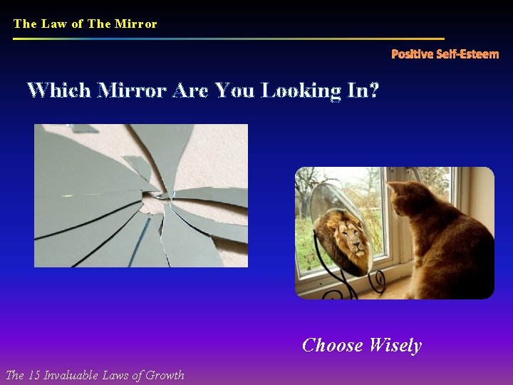 The Law of The Mirror Positive Self-Esteem Which Mirror Are You Looking In? Choose