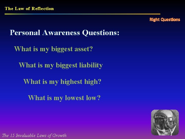 The Law of Reflection Right Questions Personal Awareness Questions: What is my biggest asset?