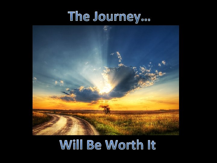 The Journey… Will Be Worth It 