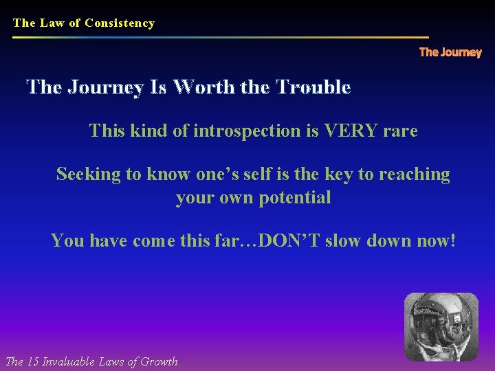 The Law of Consistency The Journey Is Worth the Trouble This kind of introspection