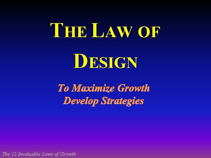 THE LAW OF DESIGN To Maximize Growth Develop Strategies The 15 Invaluable Laws of