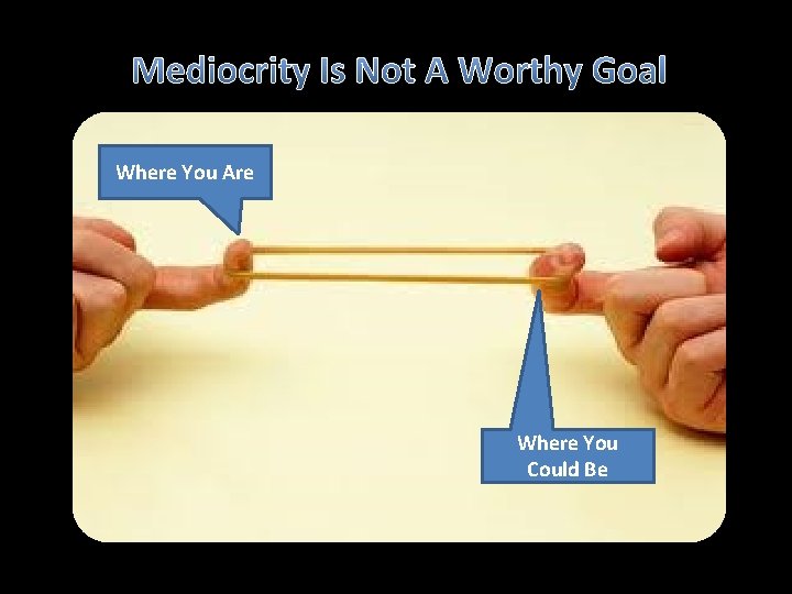 Mediocrity Is Not A Worthy Goal Where You Are Where You Could Be 