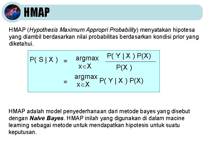HMAP (Hypothesis Maximum Appropri Probability) menyatakan hipotesa yang diambil berdasarkan nilai probabilitas berdasarkan kondisi