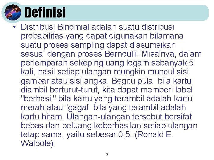 Definisi • Distribusi Binomial adalah suatu distribusi probabilitas yang dapat digunakan bilamana suatu proses