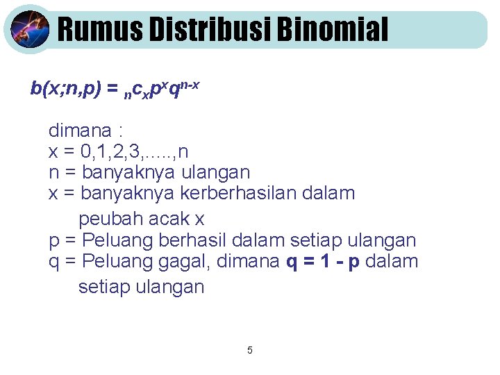 Rumus Distribusi Binomial b(x; n, p) = ncxpxqn-x dimana : x = 0, 1,