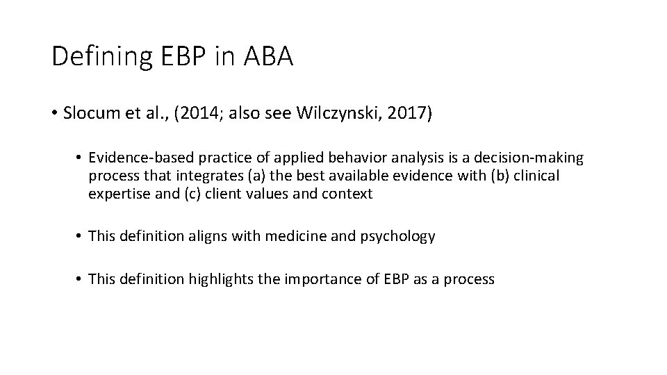 Defining EBP in ABA • Slocum et al. , (2014; also see Wilczynski, 2017)