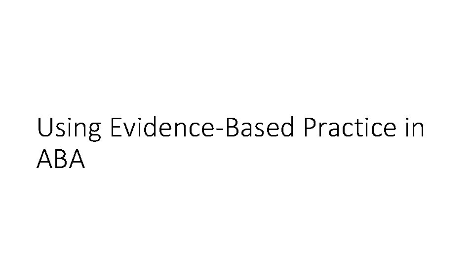 Using Evidence-Based Practice in ABA 