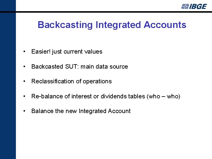 Backcasting Integrated Accounts • Easier! just current values • Backcasted SUT: main data source