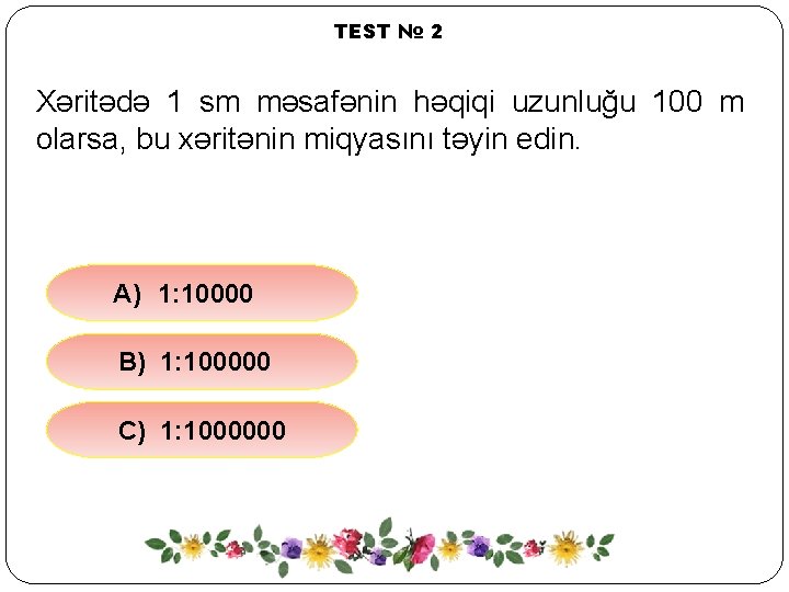 TEST № 2 Xəritədə 1 sm məsafənin həqiqi uzunluğu 100 m olarsa, bu xəritənin