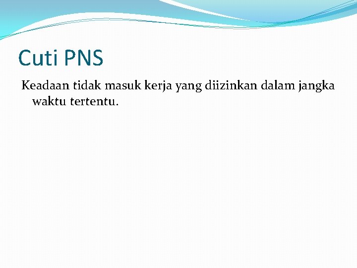 Cuti PNS Keadaan tidak masuk kerja yang diizinkan dalam jangka waktu tertentu. 