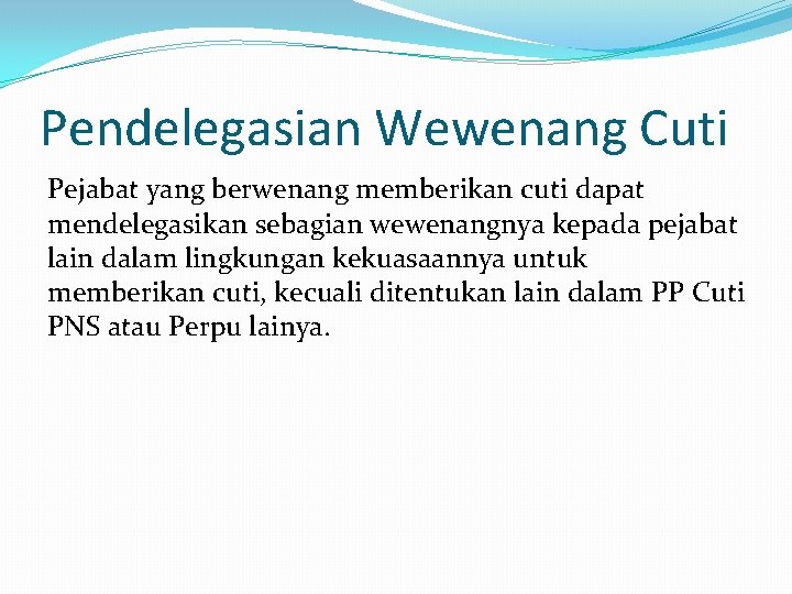 Pendelegasian Wewenang Cuti Pejabat yang berwenang memberikan cuti dapat mendelegasikan sebagian wewenangnya kepada pejabat