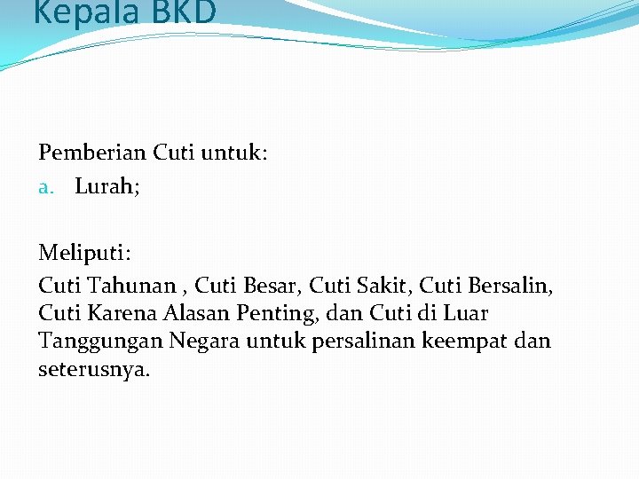 Kepala BKD Pemberian Cuti untuk: a. Lurah; Meliputi: Cuti Tahunan , Cuti Besar, Cuti