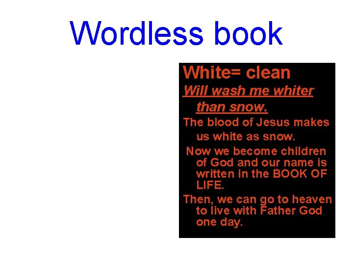 Wordless book White= clean Will wash me whiter than snow. The blood of Jesus Wordless book White= clean Will wash me whiter than snow. The blood of Jesus