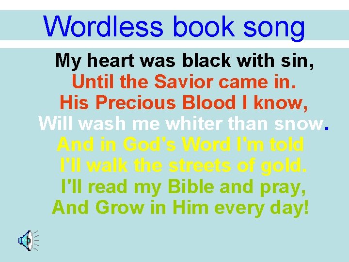 Wordless book song My heart was black with sin, Until the Savior came in. Wordless book song My heart was black with sin, Until the Savior came in.