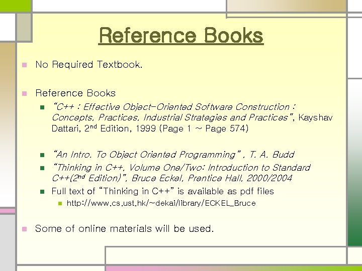 Reference Books n No Required Textbook. n Reference Books n “C++ : Effective Object-Oriented