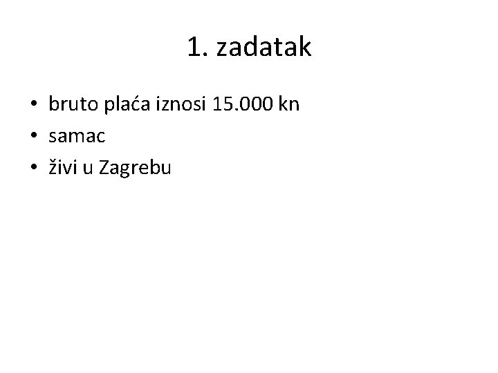 1. zadatak • bruto plaća iznosi 15. 000 kn • samac • živi u