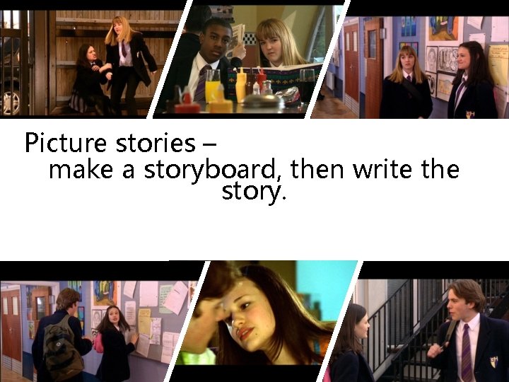 Picture stories – make a storyboard, then write the story. 