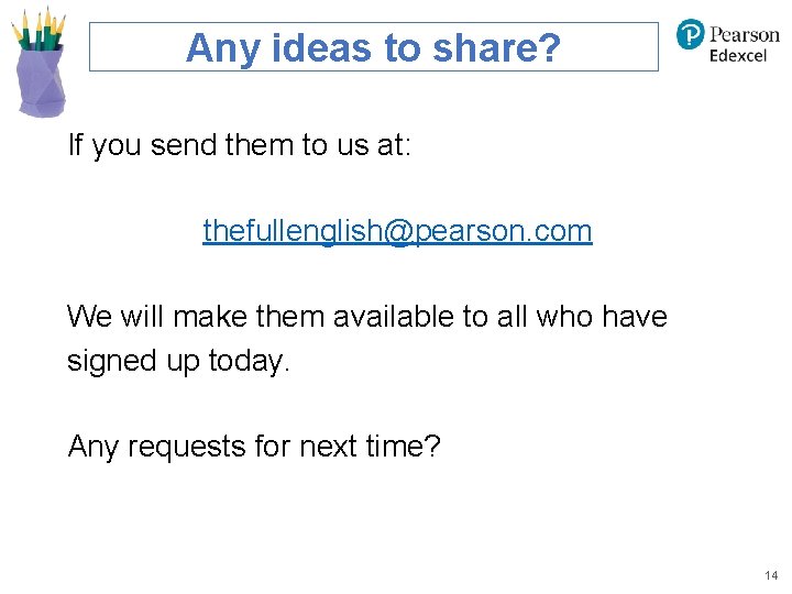 Any ideas to share? If you send them to us at: thefullenglish@pearson. com We