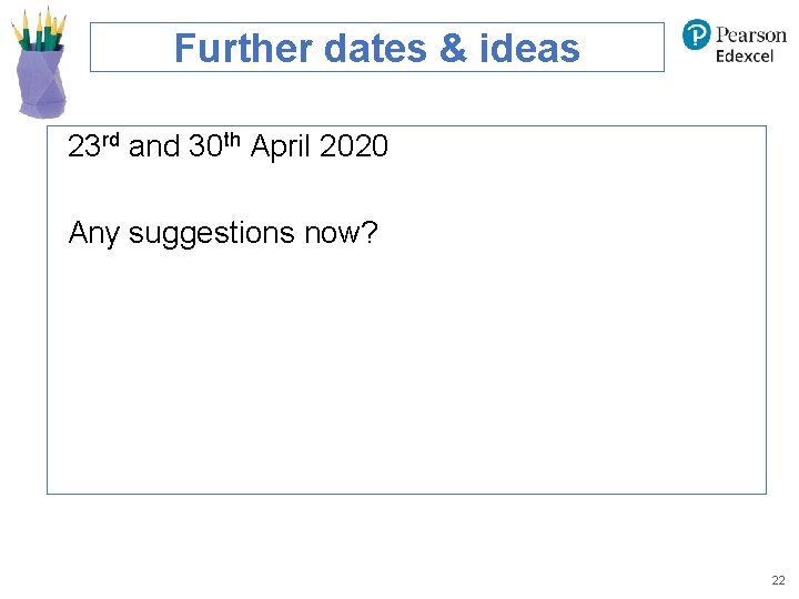 Further dates & ideas 23 rd and 30 th April 2020 Any suggestions now?