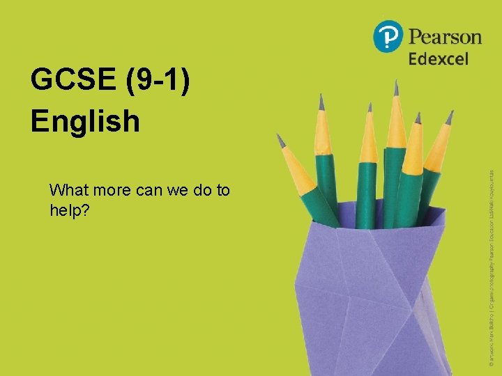 GCSE (9 -1) English What more can we do to help? 