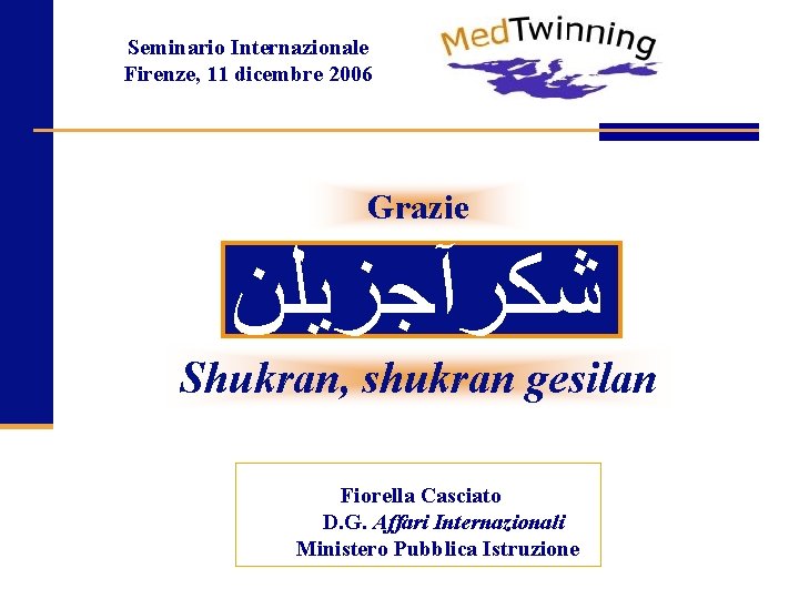 Seminario Internazionale Firenze, 11 dicembre 2006 Grazie ﺷﻜﺮآﺠﺰﻳﻠﻦ Shukran, shukran gesilan Fiorella Casciato D.