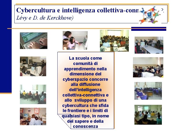 Cybercultura e intelligenza collettiva-connettiva (P. Lévy e D. de Kerckhove) La scuola come comunità