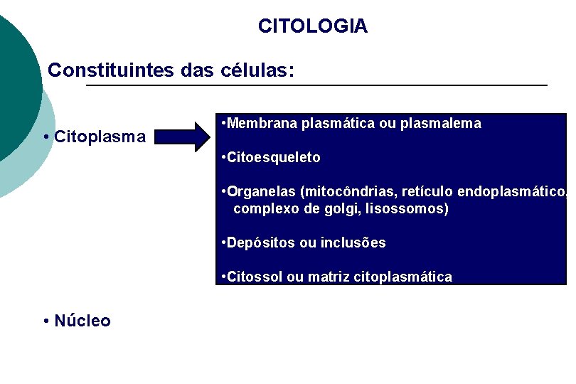 CITOLOGIA Constituintes das células: • Citoplasma • Membrana plasmática ou plasmalema • Citoesqueleto •