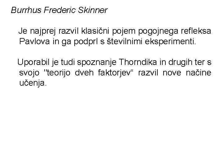 Burrhus Frederic Skinner Je najprej razvil klasični pojem pogojnega refleksa Pavlova in ga podprl