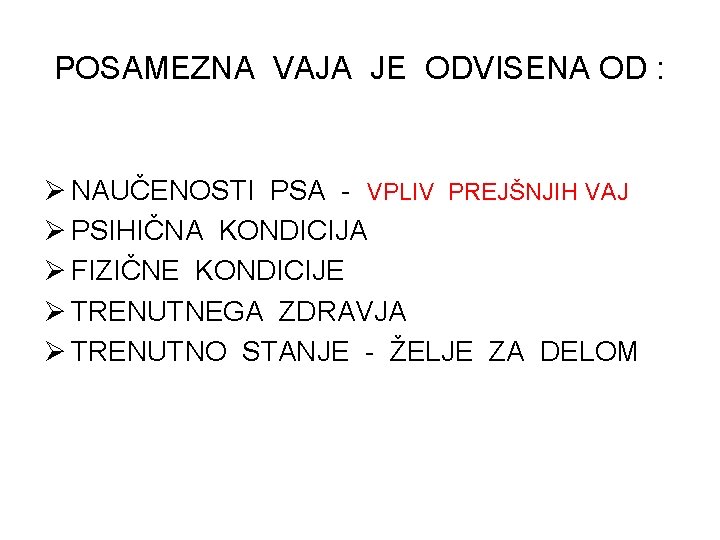 POSAMEZNA VAJA JE ODVISENA OD : Ø NAUČENOSTI PSA - VPLIV PREJŠNJIH VAJ Ø