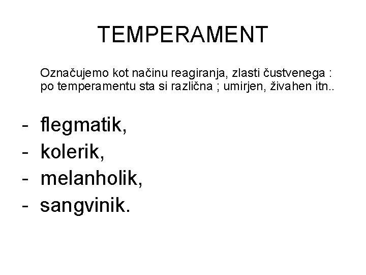 TEMPERAMENT Označujemo kot načinu reagiranja, zlasti čustvenega : po temperamentu sta si različna ;