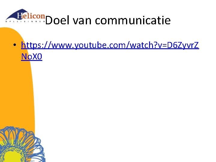 Doel van communicatie • https: //www. youtube. com/watch? v=D 6 Zyvr. Z No. X