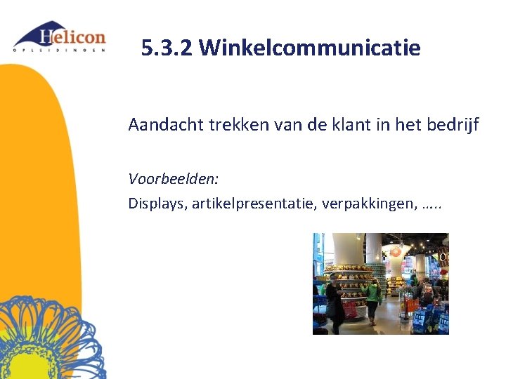 5. 3. 2 Winkelcommunicatie Aandacht trekken van de klant in het bedrijf Voorbeelden: Displays,