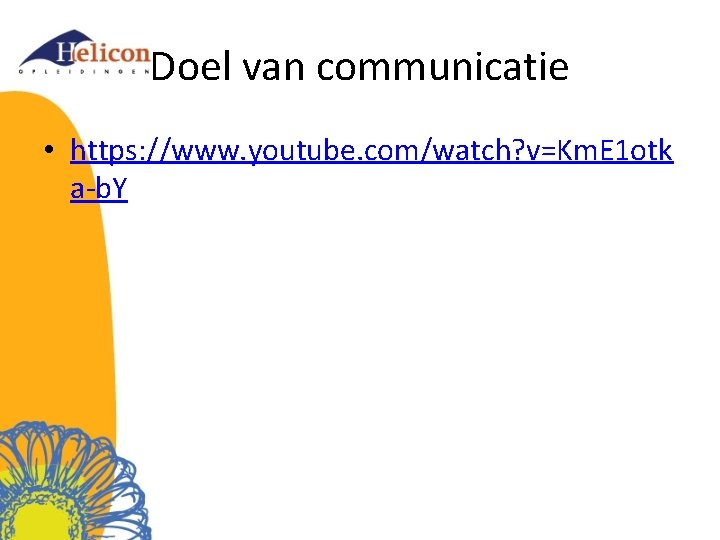 Doel van communicatie • https: //www. youtube. com/watch? v=Km. E 1 otk a-b. Y